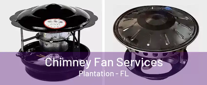 Chimney Fan Services Plantation - FL