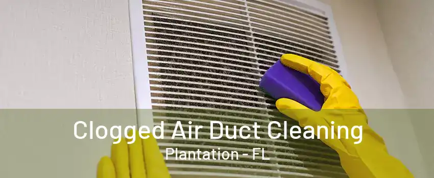 Clogged Air Duct Cleaning Plantation - FL