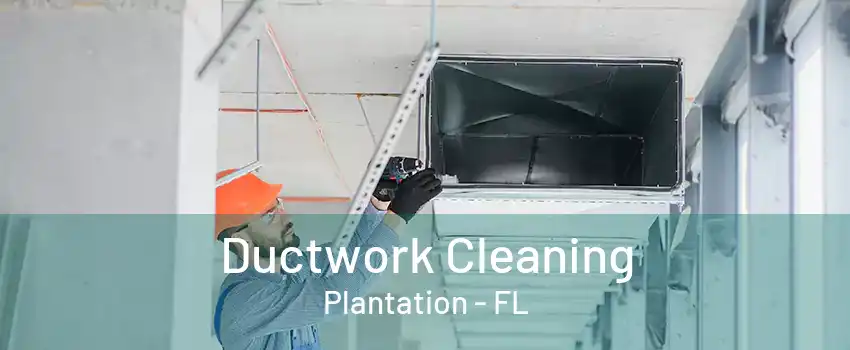 Ductwork Cleaning Plantation - FL