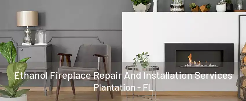 Ethanol Fireplace Repair And Installation Services Plantation - FL