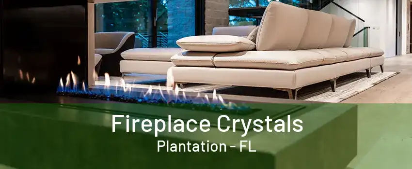 Fireplace Crystals Plantation - FL