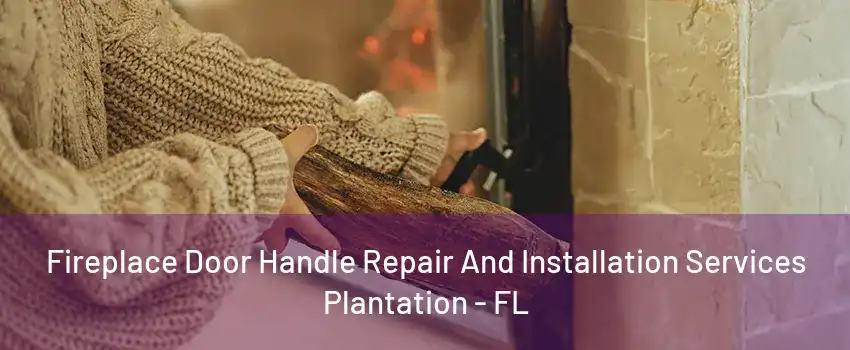 Fireplace Door Handle Repair And Installation Services Plantation - FL