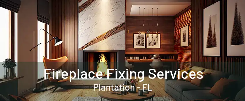 Fireplace Fixing Services Plantation - FL