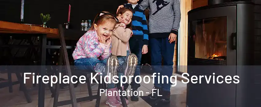 Fireplace Kidsproofing Services Plantation - FL