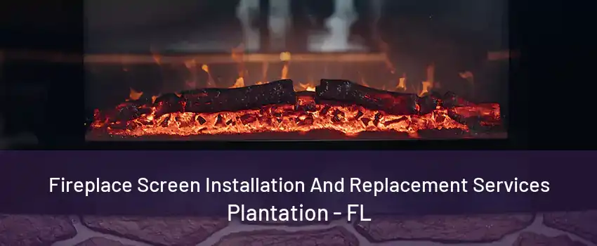 Fireplace Screen Installation And Replacement Services Plantation - FL