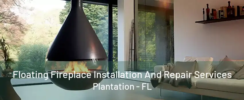 Floating Fireplace Installation And Repair Services Plantation - FL