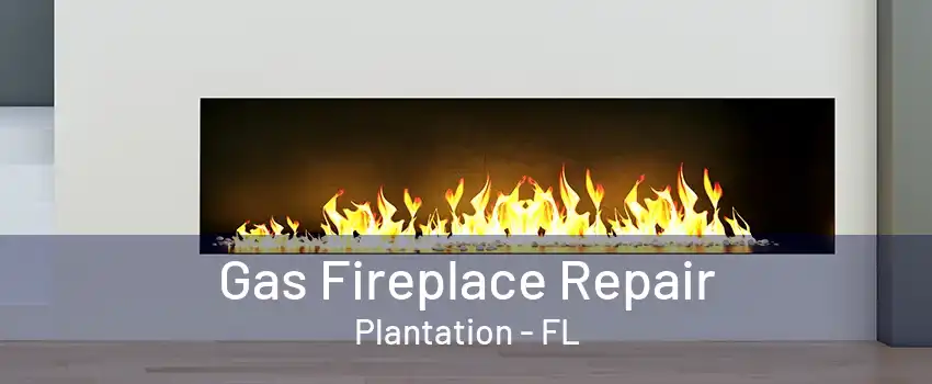 Gas Fireplace Repair Plantation - FL