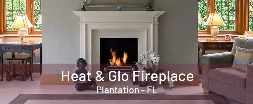 Heat & Glo Fireplace Plantation - FL