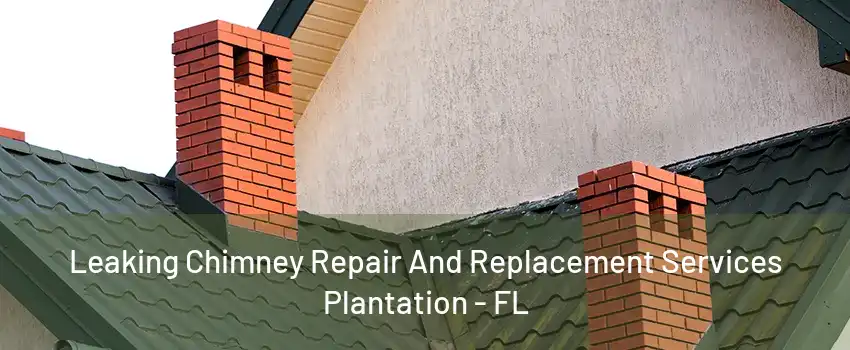 Leaking Chimney Repair And Replacement Services Plantation - FL