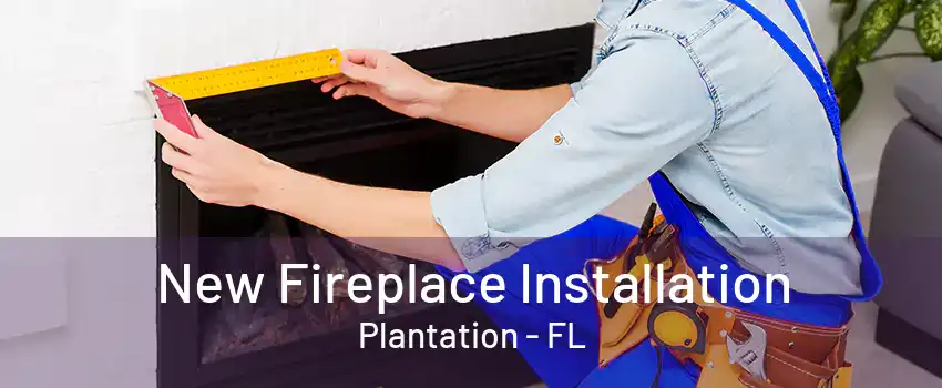 New Fireplace Installation Plantation - FL