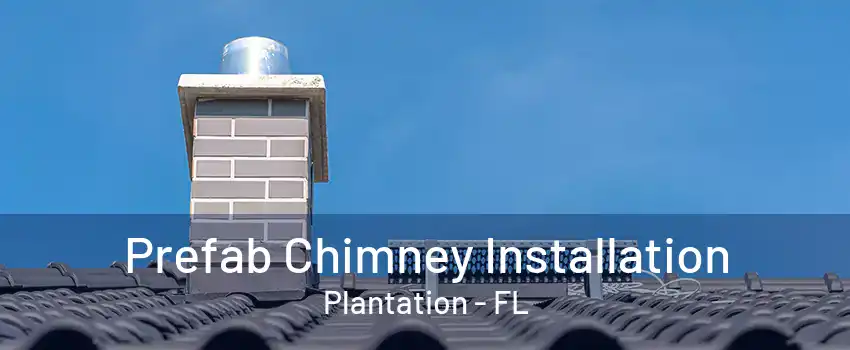 Prefab Chimney Installation Plantation - FL