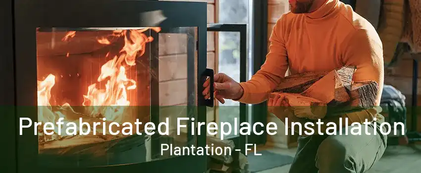 Prefabricated Fireplace Installation Plantation - FL