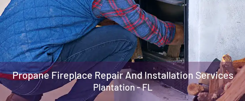 Propane Fireplace Repair And Installation Services Plantation - FL