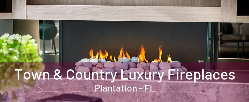 Town & Country Luxury Fireplaces Plantation - FL