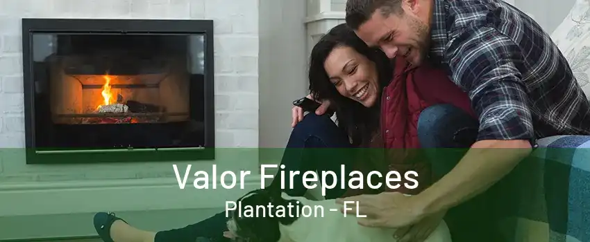 Valor Fireplaces Plantation - FL