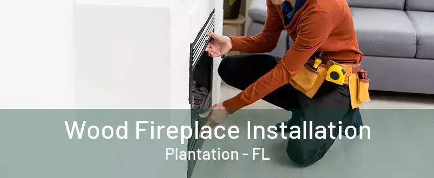 Wood Fireplace Installation Plantation - FL